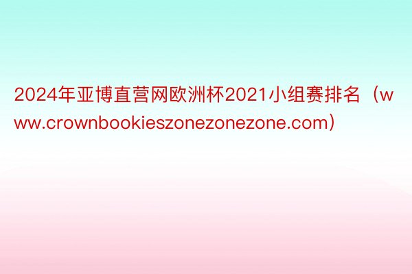 2024年亚博直营网欧洲杯2021小组赛排名（www.crownbookieszonezonezone.com）