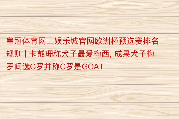 皇冠体育网上娱乐城官网欧洲杯预选赛排名规则 | 卡戴珊称犬子最爱梅西, 成果犬子梅罗间选C罗并称C罗是GOAT