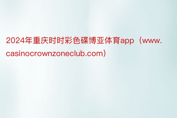 2024年重庆时时彩色碟博亚体育app（www.casinocrownzoneclub.com）