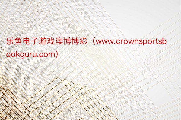 乐鱼电子游戏澳博博彩(www.crownsportsbookguru.com)